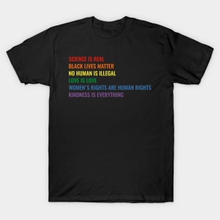 Science is real! Black lives matter! No human is illegal! Love is love! Women's rights are human rights! Kindness is everything! Shirt T-Shirt